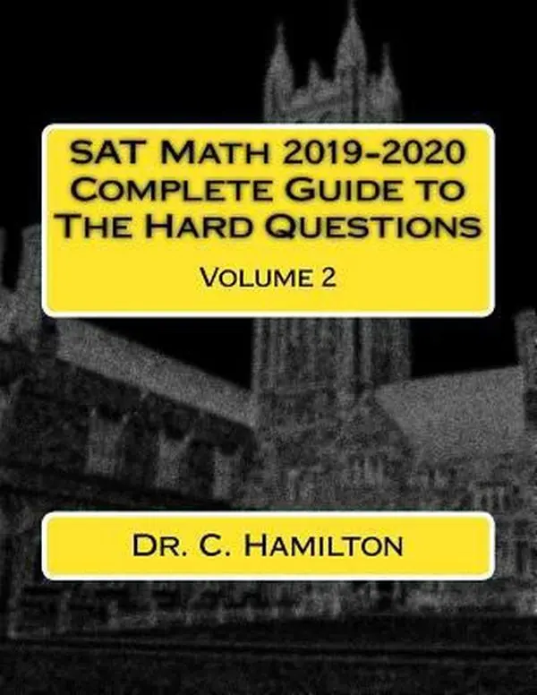 USED-SAT Math 2019-2020! Complete Guide to THE HARD QUESTIONS: Volume 2 of 2: ... The Most Complete Course Available ... Explained Like a Tutor ... Enough Hard Questions For 50 SAT Tests by Dr. C. Hamilton (Paperback)