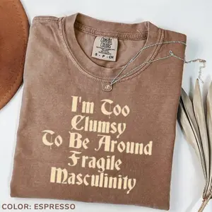 Comfort Colors Gothic Feminist  Shirt, I'm Too Clumsy To Be Around Fragile Masculinity Vintage Graphic Tee, Women Empowerment Unhinged Tees