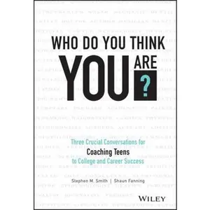 USED-Who Do You Think You Are?: Three Crucial Conversations for Coaching Teens to College and Career Success by Smith, Stephen M. (Hardcover)