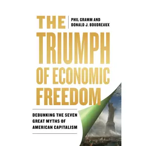The Triumph of Economic Freedom: Debunking the Seven Great Myths of American Capitalism -- Phil Gramm - Hardcover