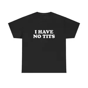 I Have No Tits Unisex Tee Y2K Iconic Funny It Girl Meme Phrase Shirt Soft Comfy First Rate Sassy Viral Sarcastic Cute Chaotic Unhinged Party Gift