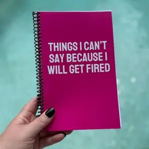 Things I Can't Say Because I Will Get Fired Notebook