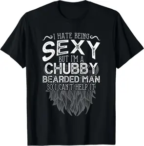 I Hate Being Sexy But I'm A Chubby Bearded Man Husband T-Shirt