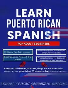 LEARN PUERTO RICAN SPANISH FOR ADULT BEGINNERS: Extensive Daily lessons, exercises, slangs and a pronunciation guide in just 20 minutes a day (Learn Puerto Rican Spanish Easily) Paperback – January 31, 2025