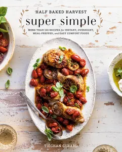 Half Baked Harvest Super Simple: More Than 125 Recipes for Instant, Overnight, Meal-Prepped, and Easy Comfort Foods: A Cookbook -- Tieghan Gerard - Hardcover