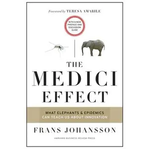 The Medici Effect: What Elephants and Epidemics Can Teach Us about Innovation: With a New Preface and Discussion Guide -- Frans Johansson - Paperback