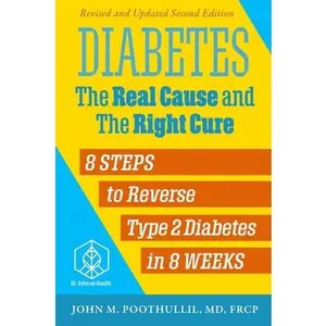 Diabetes: The Real Cause and the Right Cure, 2nd Edition: 8 Steps to Reverse Type 2 Diabetes in 8 Weeks -- John Poothullil MD, Paperback