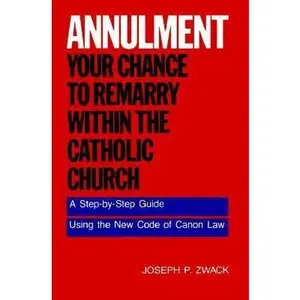 USED-Annulment--Your Chance to Remarry Within the Catholic Church: A Step-By-Step Guide Using the New Code of Canon Law by Zwack, Joseph P. (Paperback)