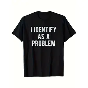 I Identify As A Problem Funny Sarcastic Humor T-Shirt S-3XL Birthday T-Shirt Funny Gifts for Men lwf 180g
