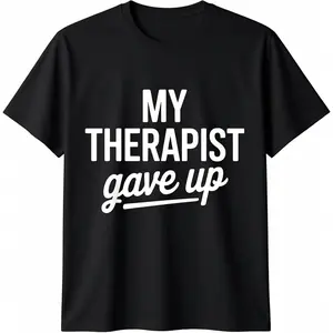 100% Cotton My Therapist Gave Up Funny Mental Health Jokes Humor Saying T-Shirt