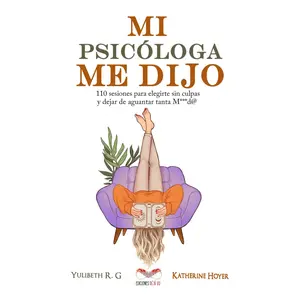 MI PSICÓLOGA ME DIJO: 110 Therapy Sessions for Guilt-Free Self-Choice & Enduring Unwanted Hardships - Mindfulness, Personal Growth, Mental Health, Psychology Book (Spanish Edition)