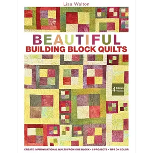 Beautiful Building Block Quilts: Create Improvisational Quilts from One Block
