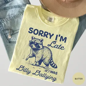 Comfort Colors Funny Raccoon Sorry I'm Late I Was Dilly Dallying Shirt, Sarcastic Humor Tee, Cute Trash Panda Graphic T-Shirt, Trendy Meme Gift