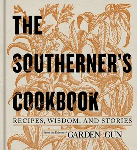 The Southerner's Cookbook: Recipes, Wisdom, and Stories (Garden & Gun Books: Volume Number 3) by Editors of Garden and Gun [Hardback Book]