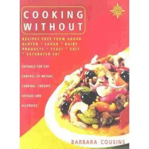 USED-Cooking Without: All Recipes Free from Added Gluten, Sugar, Dairy Produce, Yeast, Salt and Saturated Fat by Cousins, Barbara (Paperback)