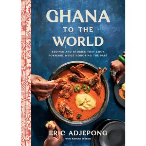 Ghana to the World: Recipes and Stories That Look Forward While Honoring the Past -- Eric Adjepong - Hardcover