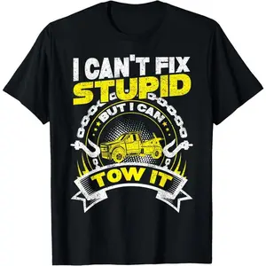 100% Cotton Tow Truck Driver Wrecker I Can't Fix Stupid But I Can Tow It T-Shirt