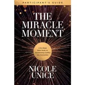 USED-The Miracle Moment Participant's Guide: A Six-Week Bible Study on Transforming Conflict Into Connection by Unice, Nicole (Paperback)
