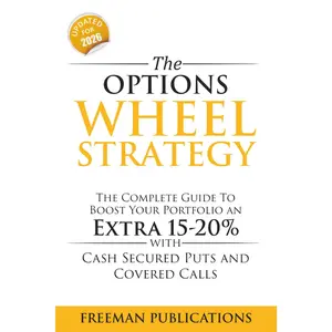 The Options Wheel Strategy: The Complete Guide To Boost Your Portfolio An Extra 15-20% With Cash Secured Puts And Covered Calls (Options Trading for Beginners)