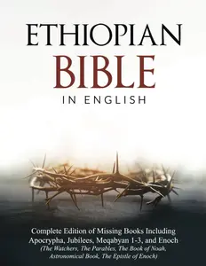 Ethiopian Bible in English: Complete Edition of Missing Books Including Apocrypha, Jubilees, Meqabyan 1-3, and Enoch (The Watchers, The Parables, The ... Epistle of Enoch) (The Apocrypha Chronicles)