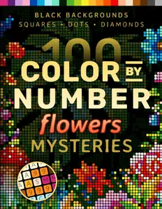 100 Color by Number Flowers Mysteries: A Coloring Book for Adults Relaxation and Wonder - Nature, Mushrooms, Garden (Pixelcolorist Quest)