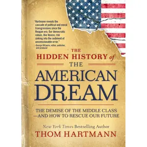 The Hidden History of the American Dream: The Demise of the Middle Class―and How to Rescue Our Future (The Thom Hartmann Hidden History Series) Paperback – October 8, 2024