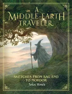 A Middle-Earth Traveler: Sketches from Bag End to Mordor by John Howe [Hardback Book]