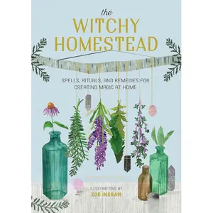 The Witchy Homestead: Spells, Rituals, and Remedies for Mystical Witchcraft, Home Magic, and Spell Practice at Home