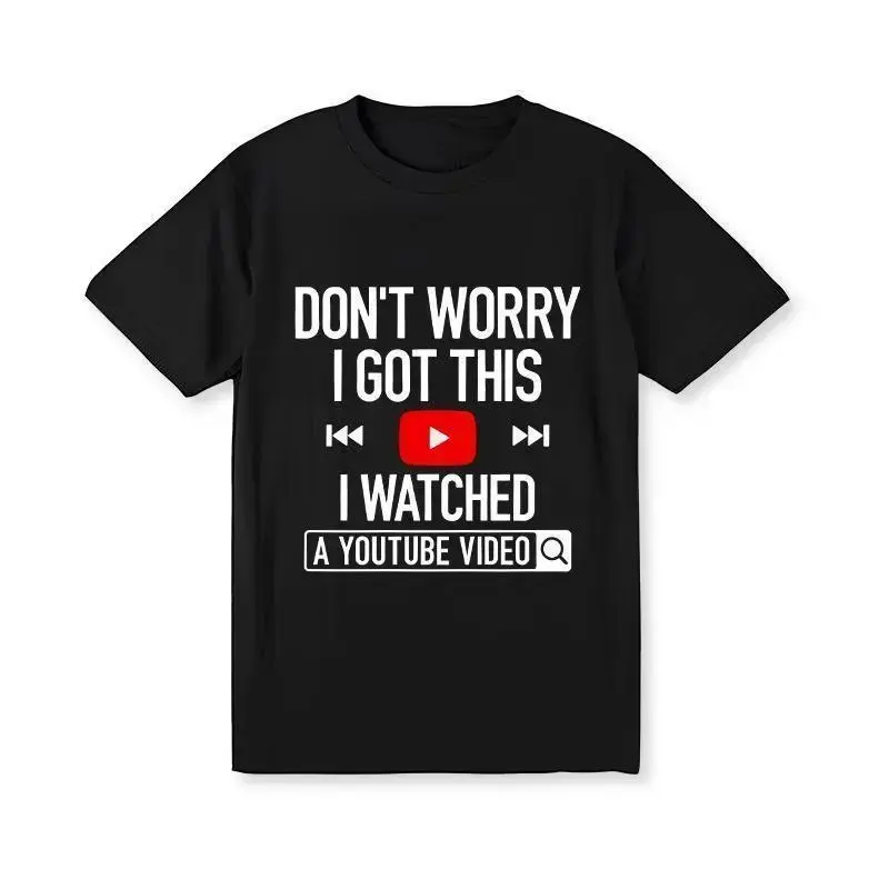 Funny YouTube Lover Graphic Tee - ‘Don‘t Worry I Got This, I Watched a YouTube Video,Suitable for both men and women. Regular length. Lightweight and breathable. Simple style.