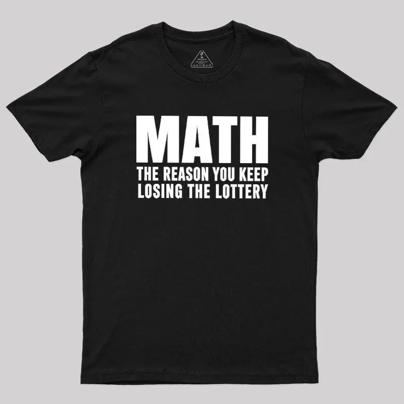 Math The Reason You Keep Losing The Lottery Geek T-Shirt