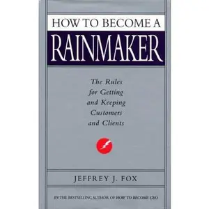 USED-How to Become a Rainmaker: The Rules for Getting and Keeping Customers and Clients by Jeffrey J. Fox (Hardcover)