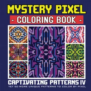 Captivating Patterns 4 - Mystery Pixel Coloring Book: Mystery Mosaic Color by Number for Adults: Yet 50 More Unique Patterns to Color