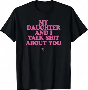 My Daughter and I Talk Shit About You - Funny Gift for Mom T-Shirt