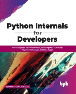 USED-Python Internals for Developers: Practice Python 3.x Fundamentals, Including Data Structures, Asymptotic Analysis, and Data Types by Bhatia, Sonam Chawla (Paperback)