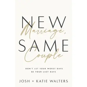 New Marriage, Same Couple: Don't Let Your Worst Days Be Your Last Days by Josh Walters||Katie Walters [Paperback Book]