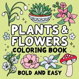 Bold and Easy Plants & Flowers Coloring Book: Simple and Relaxing Designs Featuring Nature-Themed Illustrations for Adults and Kids to Color