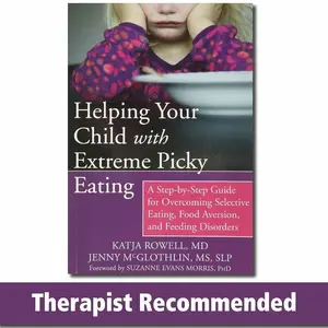 Helping Your Child with Extreme Picky Eating: A Step-by-Step Guide for Overcoming Selective Eating, Food Aversion, and Feeding Disorders   Paperback – May 1, 2015
