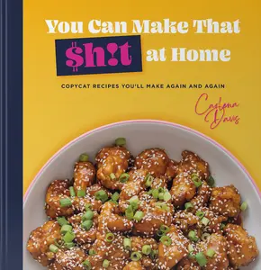 Carlena Davis You Can Make That S#!T at Home Hardcover Cookbook 47 Copycat Recipes for Appetizers Entrées Desserts Pastries and Drinks