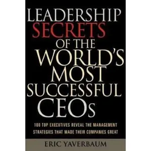 USED-Leadership Secrets of the World's Most Successful CEOs: 100 Top Executives Reveal the Management Strategies That Made Their Companies Great by Eric Yaverbaum (Hardcover)