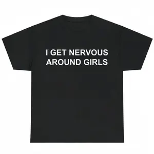 I Get Nervous Around Girls Tshirt Funny Shirts Men Graphic Tees for Men & Women Casual Cotton Streetwear Trendy T-shirts Menswear Top