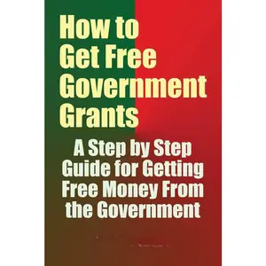 How to Get Free Government Grants - A Step by Step Guide for Getting Free Money From the Government Paperback – July 3, 2017