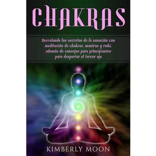 USED-Chakras: Desvelando los secretos de la sanación con meditación de chakras, mantras y reiki, además de consejos para principiantes para despertar el te by Moon, Kimberly (Paperback)