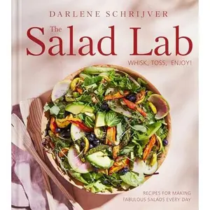 The Salad Lab: Whisk, Toss, Enjoy!: Recipes for Making Fabulous Salads Every Day (a Cookbook) -- Darlene Schrijver - Hardcover