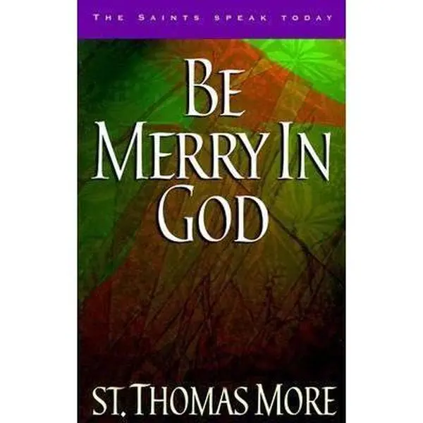 USED-Be Merry in God: 60 Reflections from the Writings of Saint Thomas More (The Saints Speak Today) by Thomas More (Paperback)