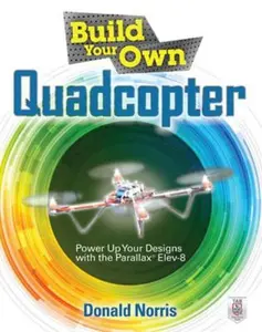 USED-Build Your Own Quadcopter: Power Up Your Designs with the Parallax Elev-8 by Norris, Donald (Paperback)