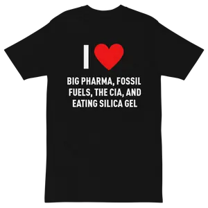 I Love Big Pharma, Fossil Fuels, Microplastics, The CIA, & Eating Silica Gel Funny T-Shirt | WTF Unhinged Stupid Inappropriate Rude Tee