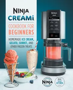 Ninja Creami Cookbook for Beginners: Homemade Ice Cream, Gelato, Sorbet, and Other Frozen Treats -- Ninja Test Kitchen - Paperback