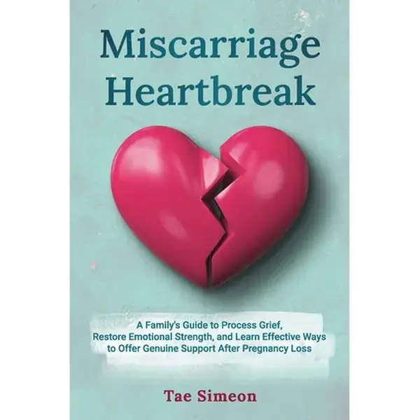 Miscarriage Heartbreak: A Family's Guide to Process Grief, Restore Emotional Strength, and Learn Effective Ways to Offer Genuine Support After Pregnan - Paperback