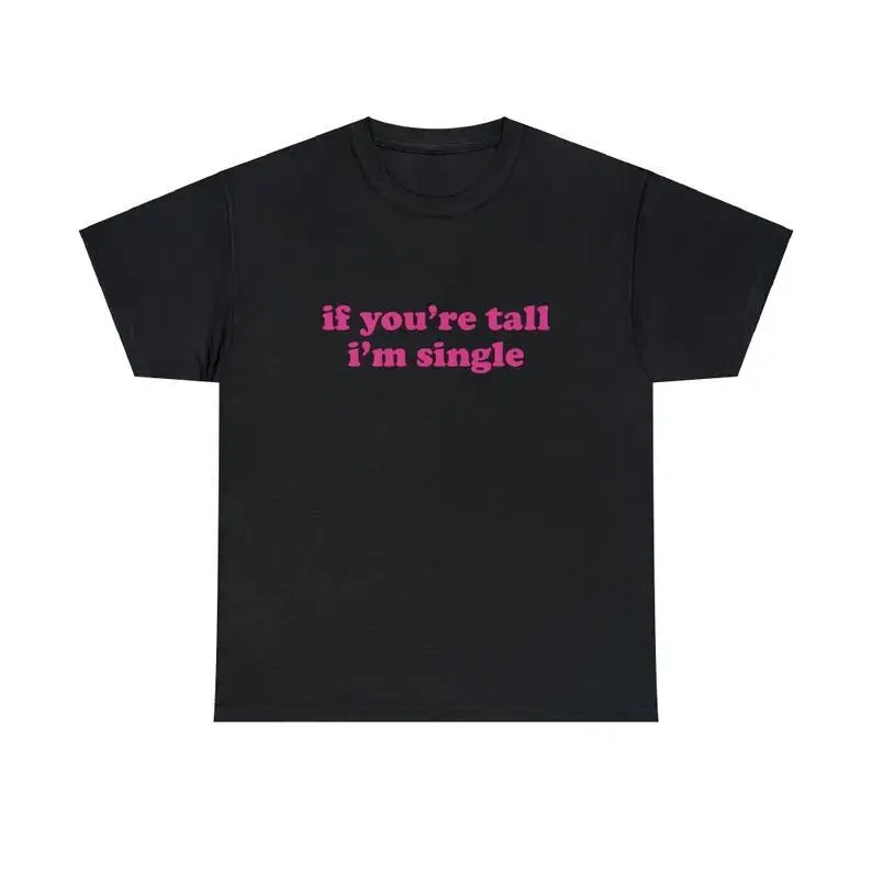 If You're Tall I'm Single Unisex Tee Y2K Iconic Funny Random Meme Phrase Shirt Sassy Gift Unhinged Chaotic Edgy Viral Quote, Adult funny T-shirt, Gift for Woman and Man,summervibes