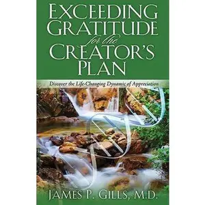 USED-Exceeding Gratitude for the Creator's Plan: Discover the Life-Changing Dynamic of Appreciation by Gills, James P. (Paperback)